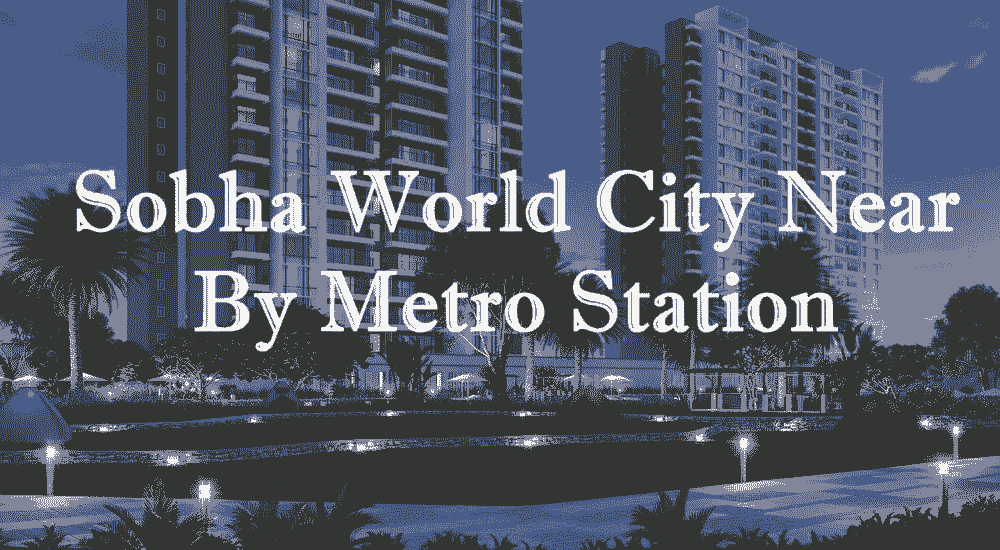 Sobha World City Near By Metro Station
